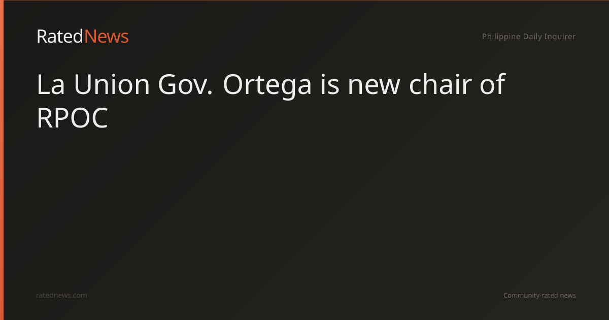 la-union-gov-ortega-is-new-chair-of-rpoc-ratednews